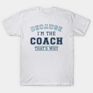 Because I’m The Coach T-Shirt